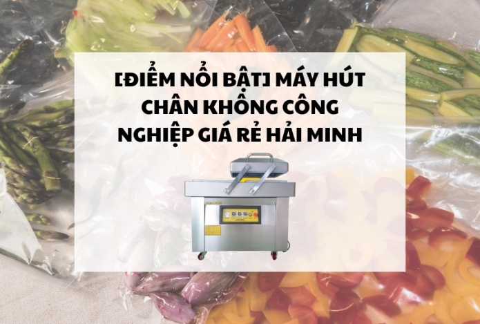 [Điểm Nổi Bật] Máy hút chân không công nghiệp giá rẻ Hải Minh